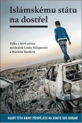 Islámskému státu na dostřel - Válka v Sýrii očima novinářek Lenky Klicperové a Markéty Kutilové