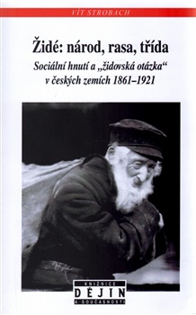 Židé: národ, rasa, třída - Sociální hnutí a "židovská otázka" v českých zemích 1861 - 1921