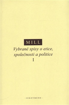 Mill - Vybrané spisy o etice, společnosti a politice I