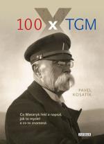 100 x TGM: Co Masaryk řekl a napsal, jak to myslel a co to znamená