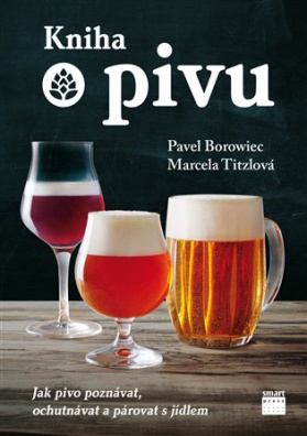 Kniha o pivu: Jak pivo poznávat, ochutnávat a párovat s jídlem