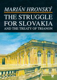 The Struggle for Slovakia and the Treaty of Trianon