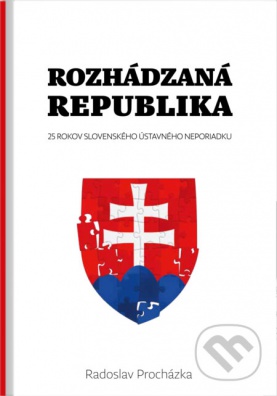 Rozhádzaná republika - 25 rokov slovenského ústavného neporiadku