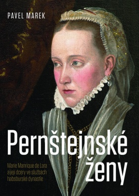 Pernštejnské ženy - Marie Manrique de Lara a její dcery ve službách habsburské dynastie