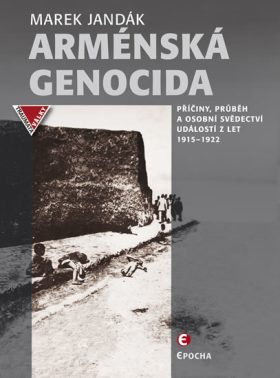 Arménská genocida: Příčiny, průběh a osobní svědectví událostí z let