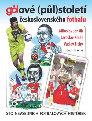 Gólové (půl)století československého fotbalu. Sto nevšedních fotbalových historek