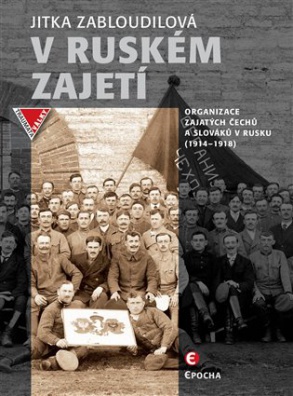 V ruském zajetí - Organizace zajatých Čechů a Slováků v Rusku (1914–1918)