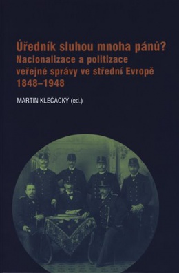 Úředník sluhou mnoha pánů? - Nacionalizace a politizace veřejné správy ve střední Evropě 1848-1948