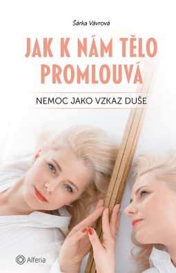 Jak k nám tělo promlouvá - Nemoc jako vzkaz duše