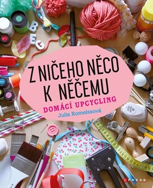 Z ničeho něco k něčemu - Domácí upcycling