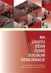 Na úsvitu české sociální demokracie, Od prvopočátku hnutí k základům moderní politické strany