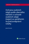 Ochrana osobních údajů podle obecného nařízení o ochraně osobních údajů (nejen) se zaměřením na prac