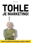 Tohle je marketing! Zcela nový přístup k marketingu, prodeji a reklamě
