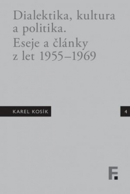 Karel Kosík. Dialektika, kultura a politika, Eseje a články z let 1955-1969
