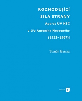 Rozhodující síla strany. Aparát UV KSČ v éře Antonína Novotného (1953-1967)