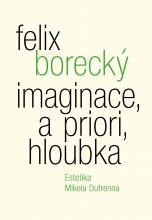 Felix Borecký: Imaginace, a priori, hloubka. Estetika Mikela Dufrenna