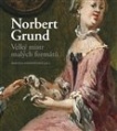 Norbert Grund. Velký mistr malých formátů