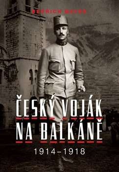Bedřich Mayer: Český voják na Balkáně 1914 - 1918
