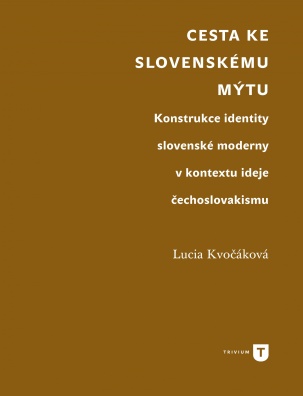 Cesta ke slovenskému mýtu. Konstrukce identity slovenské moderny v kontextu ideje čechoslovakismu