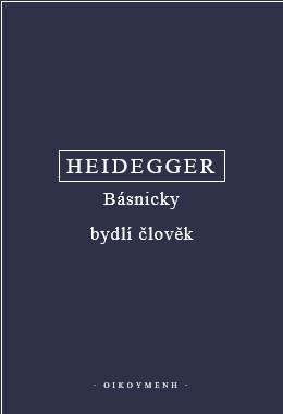 Heidegger - Co je metafyzika? Básnicky bydlí člověk. Konec filosofie a úkol myšlení