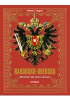 Rakousko-Uhersko - Monarchie a lidé slovem i obrazem