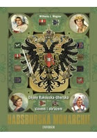 Habsburská monarchie - Dějiny Rakouska-Uherska slovem i obrazem
