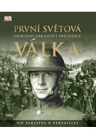 První světová válka: Unikátní obrazový průvodce od Sarajeva k Versailles