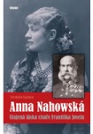 Anna Nahowská - Utajená láska císaře Františka Josefa