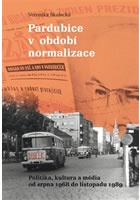 Pardubice v období normalizace - Politika, kultura a média od srpna 1968 do