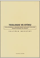 Teologie ve stínu - Prolegomena k dějinám české katolické teologie druhé pol
