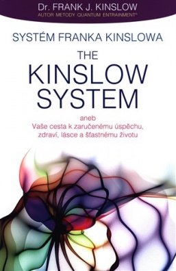 Systém Franka Kinslowa: The Kinslow System aneb Vaše cesta k zaručenému úspěchu, zdraví, lásce ..