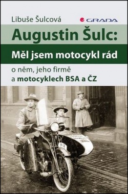 Augustin Šulc: Měl jsem motocykl rád, o něm, jeho firmě a motocyklech BSA a ČZ