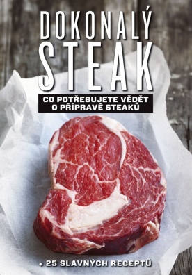 Dokonalý steak, Co potřebujute vědět o přípravě steaků + 25 slavných receptů