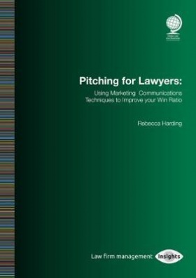 Pitching for Lawyers : Using Marketing Communications Techniques to Improve your Win Ratio