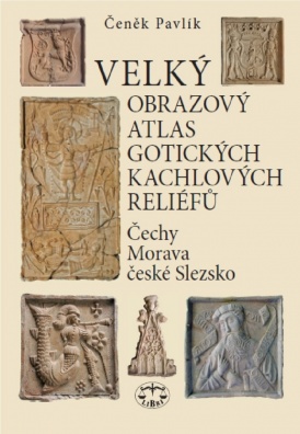 Velký obrazový atlas gotických kachlových reliéfů. Čechy, Morava, české slezsko