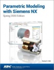 Parametric Modeling with Siemens NX : Spring 2020 Edition