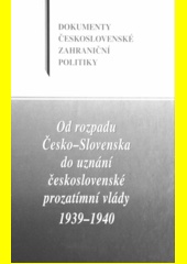 Od rozpadu Česko-Slovenska do uznání českosl.prozat.vlády 1939-1940