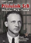 Příslušník StB Miroslav Pich-Tůma. Příběh opravdového komunisty