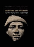 Stvořené pro věčnost, největší objevy české egyptologie