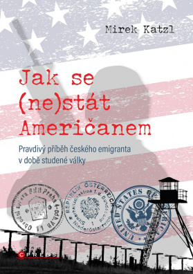 Jak se (ne)stát Američanem. Pravdivý příběh českého emigranta v době studené války