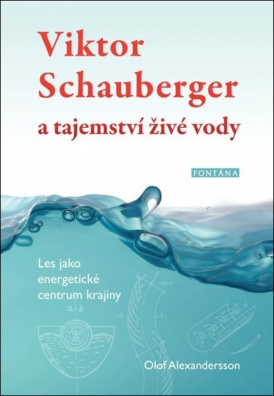 Viktor Schauberger a tajemství živé vody. Les jako energetické centrum krajiny