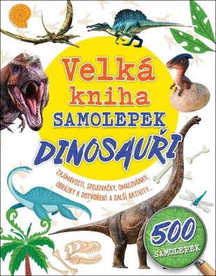 Velká kniha samolepek Dinosauři. Zajímavosti, spojovačky, omalovánky, obrázky a další aktivity ...