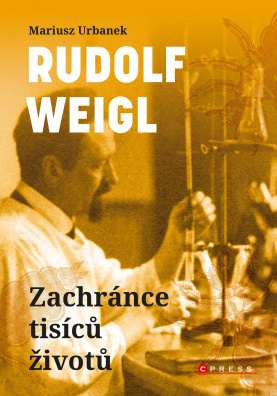 Rudolf Weigl: Zachránce tisíců životů. Vítěz nad smrtící chorobou i totalitním zlem