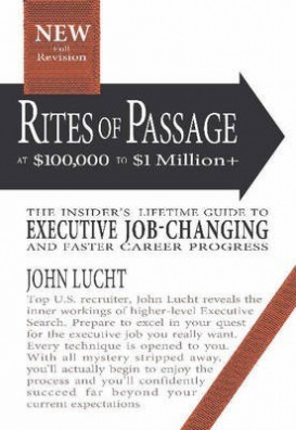 Rites of Passage at $100,000 to $1,000,000+ : The Insiders Lifetime Guide to Executive Job-Changing