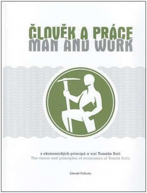 Člověk a práce / Man and work. z ekonomických principů a vizí Tomáše Bati