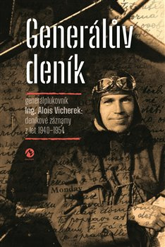 Generálův deník. Generálplukovník Alois Vicherek: deníkové záznamy z let 1940–1954