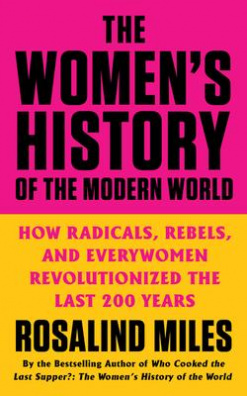The Women's History of the Modern World : How Radicals, Rebels, and Everywomen Revolutionized ...