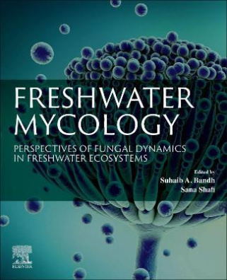 Freshwater Mycology : Perspectives of Fungal Dynamics in Freshwater Ecosystems