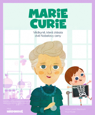Marie Curie. Vědkyně, která získala dvě Nobelovy ceny