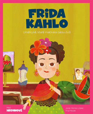 Frida Kahlo. Umělkyně, která malovala celou duší